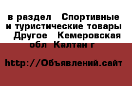  в раздел : Спортивные и туристические товары » Другое . Кемеровская обл.,Калтан г.